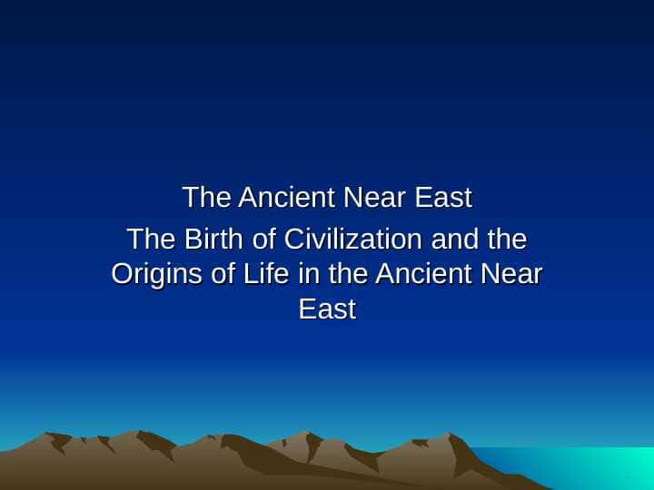 The Ancient Near East The Birth of Civilization and the Origins of Life in the Ancient Near East