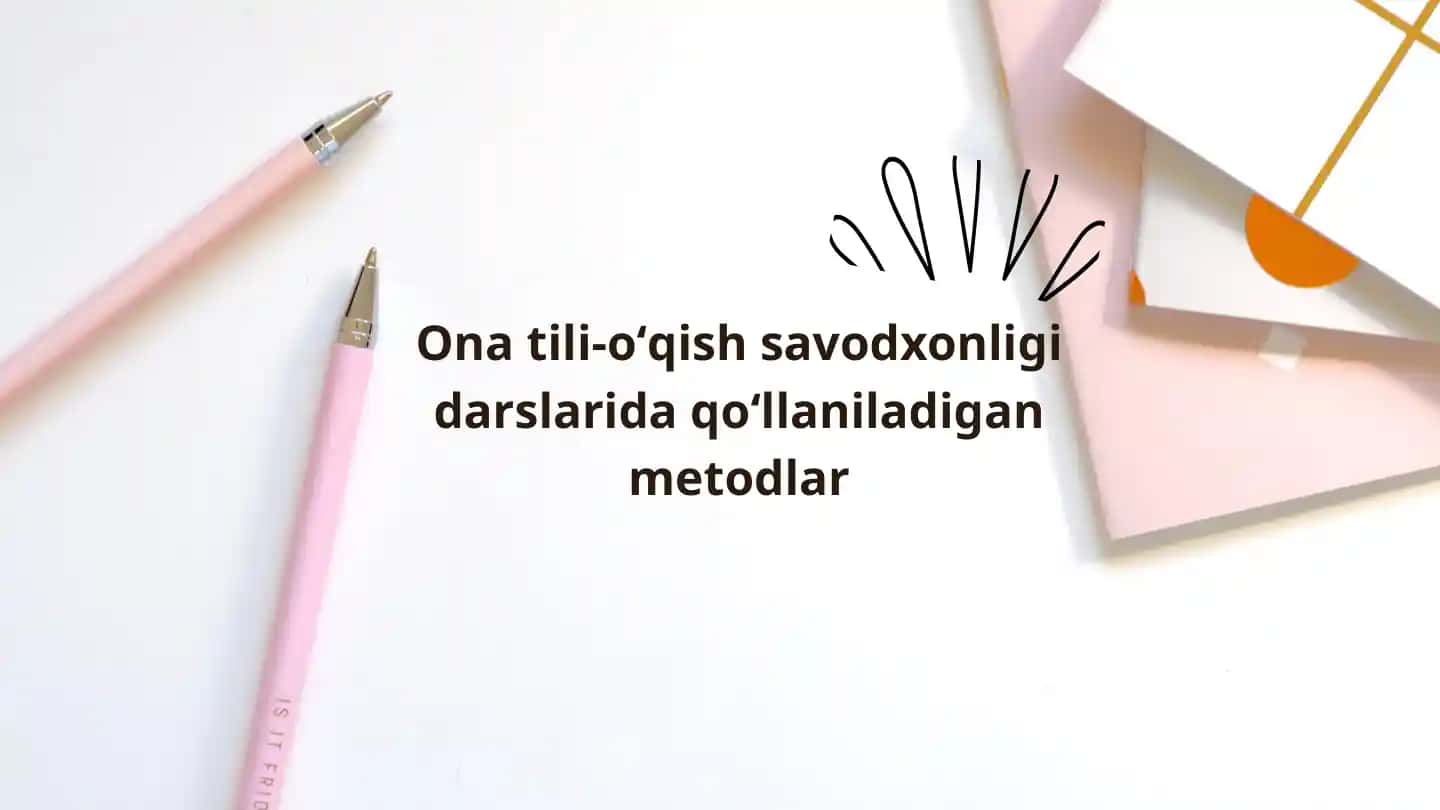 Ona tili va oʻqish savodxonligida qoʻllaniladigan metodlar