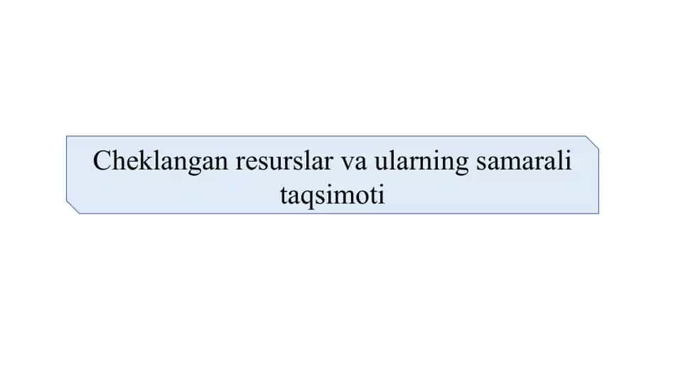 Cheklangan resurslar va ularning samarali taqsimoti | Чекланган ресурслар ва уларнинг самарали тақсимоти