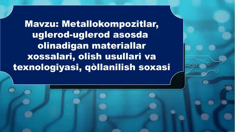 Metallokompozitlar, uglerod-uglerod asosda olinadigan materiallar xossalari, olish usul