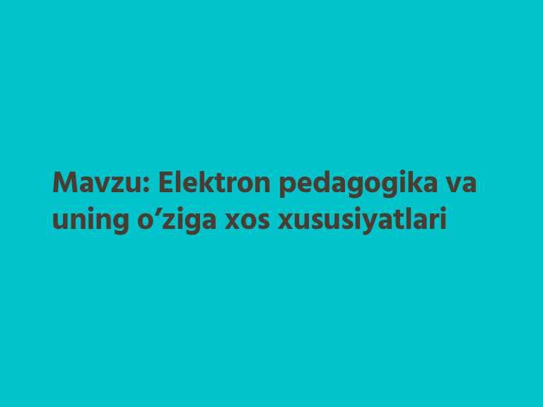 Elektron pedagogika va uning o‘ziga xos xususiyatlari.