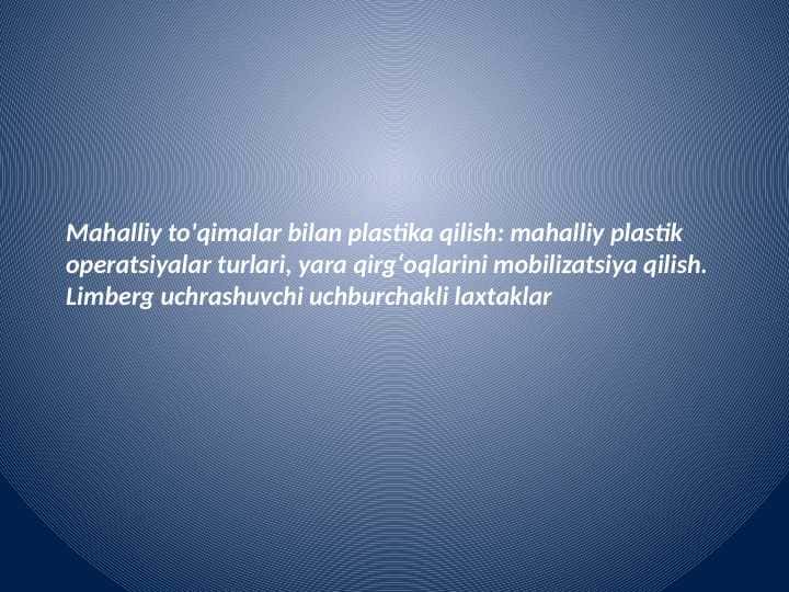 Mahalliy to'qimalar bilan plastika qilish: mahalliy plastik operatsiyalar turlari, yara qirgʻoqlarini mobilizatsiya qilish.
Limberg uchrashuvchi uchburchakli laxtaklar