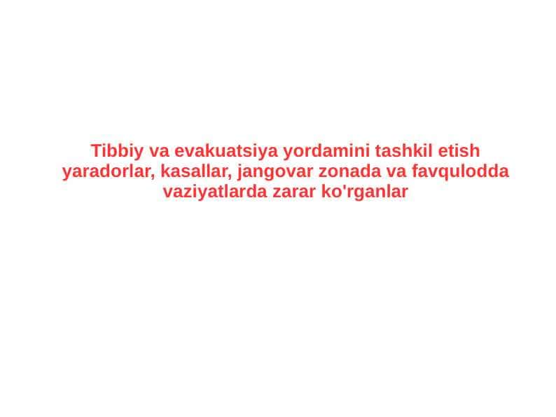 Tibbiy va evakuatsiya yordamini tashkil etish yaradorlar, kasallar, jangovar zonada va favqulodda vaziyatlarda zarar ko'rganlar