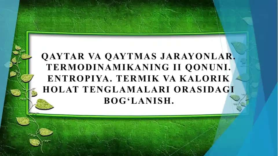 Qaytar va qaytmas jarayonlar. Termodinamikaning II qonuni. Entropiya. Termik va kalorik holat tenglamalari orasidagi bog'lanish.