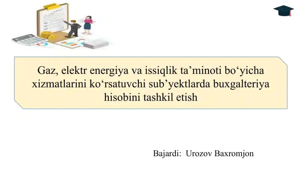 Gaz, elektr energiya va issiqlik ta’minoti bo‘yicha xizmatlarini ko‘rsatuvchi sub’yektlarda buxgalteriya hisobini tashkil etish