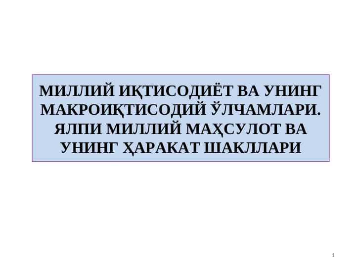 МИЛЛИЙ ИҚТИСОДИЁТ ВА УНИНГ МАКРОИҚТИСОДИЙ ЎЛЧАМЛАРИ. ЯЛПИ МИЛЛИЙ МАҲСУЛОТ ВА УНИНГ ҲАРАКАТ ШАКЛЛАРИ