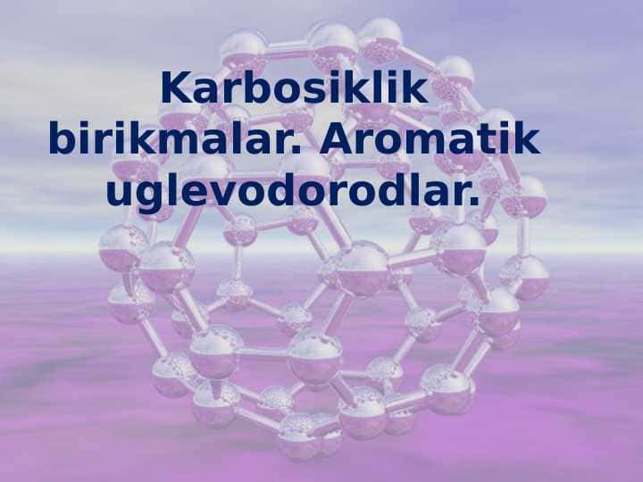 Karbosiklik birikmalar. Aromatik uglevodorodlar.