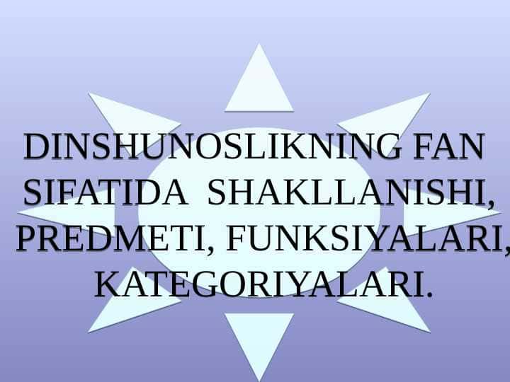 Dinshunoslikning fan sifatida shakllanishi, predmeti, funksiyalari, kategoriyalari.