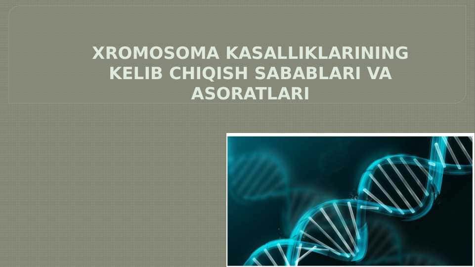 XROMOSOMA KASALLIKLARINING KELIB CHIQISH SABABLARI VA ASORATLARI 25