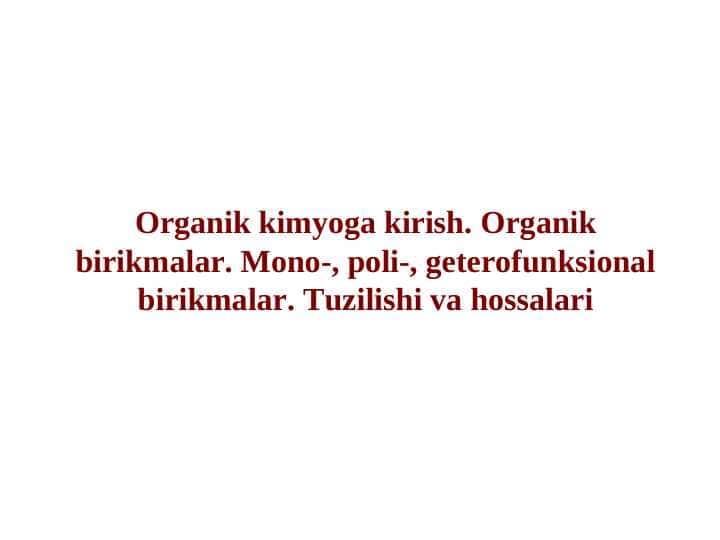 Organik kimyoga kirish. Organik birikmalar. Mono-, poli-, geterofunksional birikmalar. Tuzilishi va hossalari