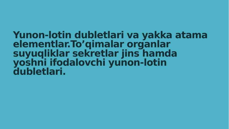 Yunon-lotin dubletlari va yakka atama elementlar.To’qimalar organlar suyuqliklar sekretlar jins hamda yoshni ifodalovchi yunon-lotin dubletlari.