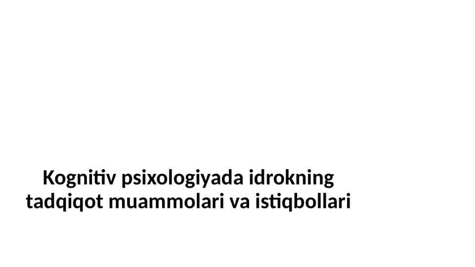 Kognitiv psixologiyada idrokning tadqiqot muammolari va istiqbollari