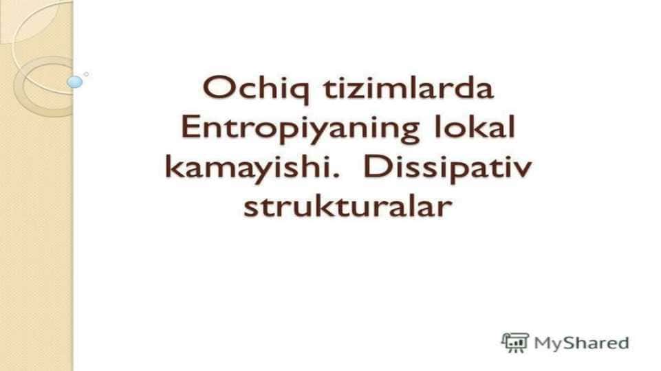 Ochiq tizimlarda Entropiyaning lokal kamayishi. Dissipativ strukturalar