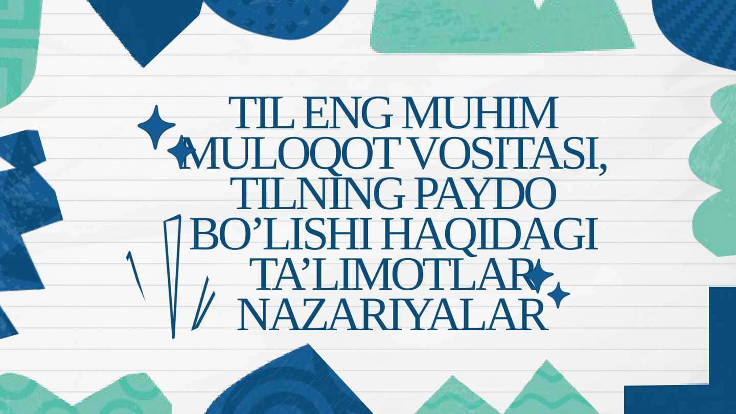 TIL ENG MUHIM MULOQOT VOSITASI, TILNING PAYDO BO’LISHI HAQIDAGI TA’LIMOTLAR NAZARIYALAR