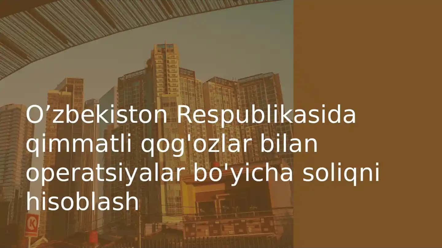 O’zbekiston Respublikasida qimmatli qog'ozlar bilan operatsiyalar bo'yicha soliqni hisoblash