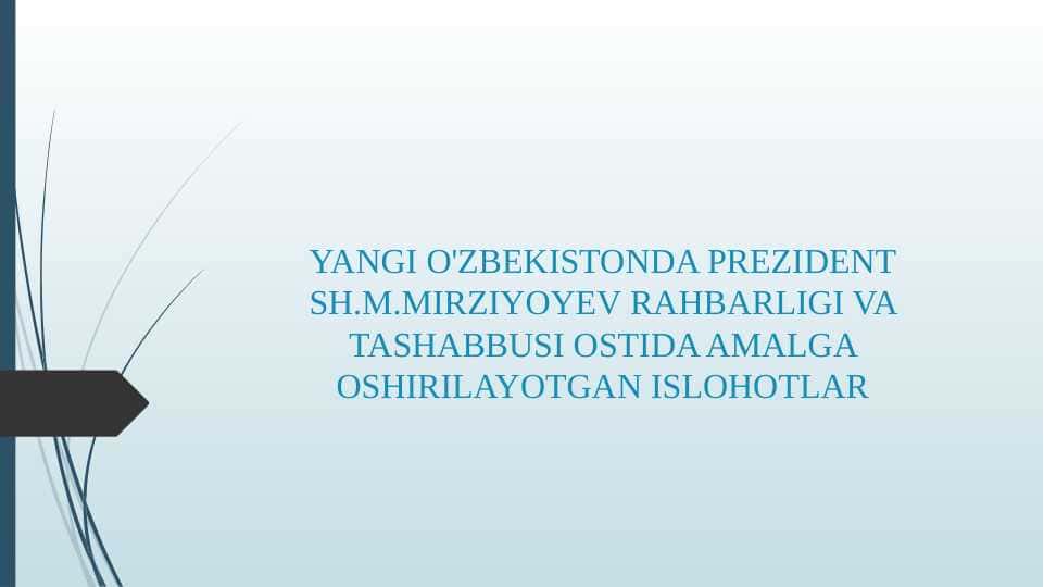 YANGI O'ZBEKISTONDA PREZIDENT SH.M.MIRZIYOYEV RAHBARLIGI VA TASHABBUSI OSTIDA AMALGA OSHIRILAYOTGAN ISLOHOTLAR