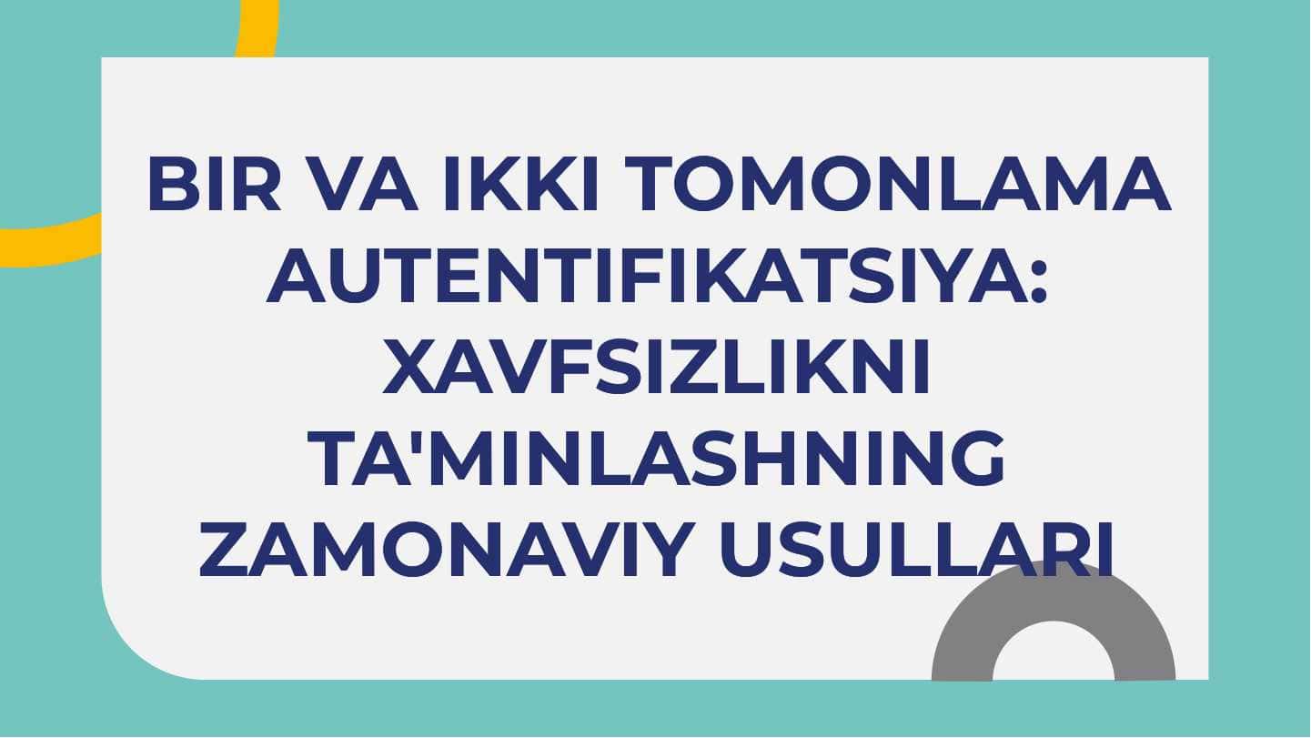 BIR VA IKKI TOMONLAMA AUTENTIFIKATSIYA: XAVFSIZLIKNI TA'MINLASHNING ZAMONAVIY USULLARI.