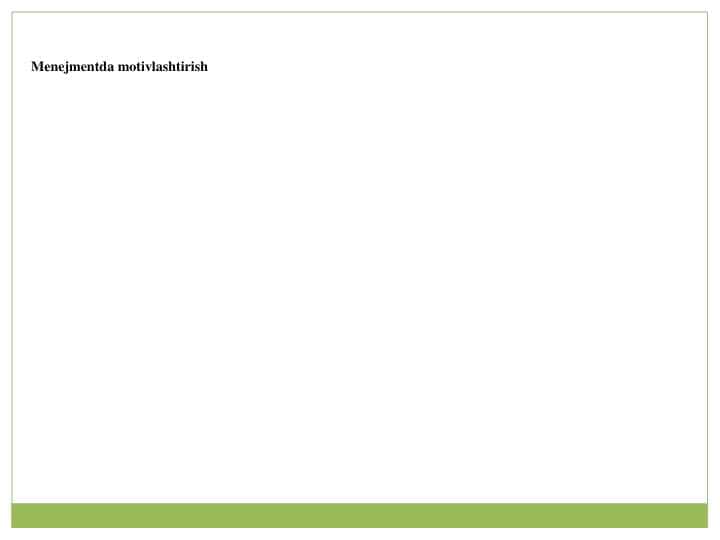 MENEJMENTDA MOTIVLASHTIRISH.