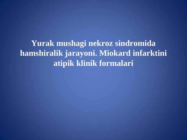 Yurak mushagi nekroz sindromida hamshiralik jarayoni. Miokard infarktini atipik klinik formalari