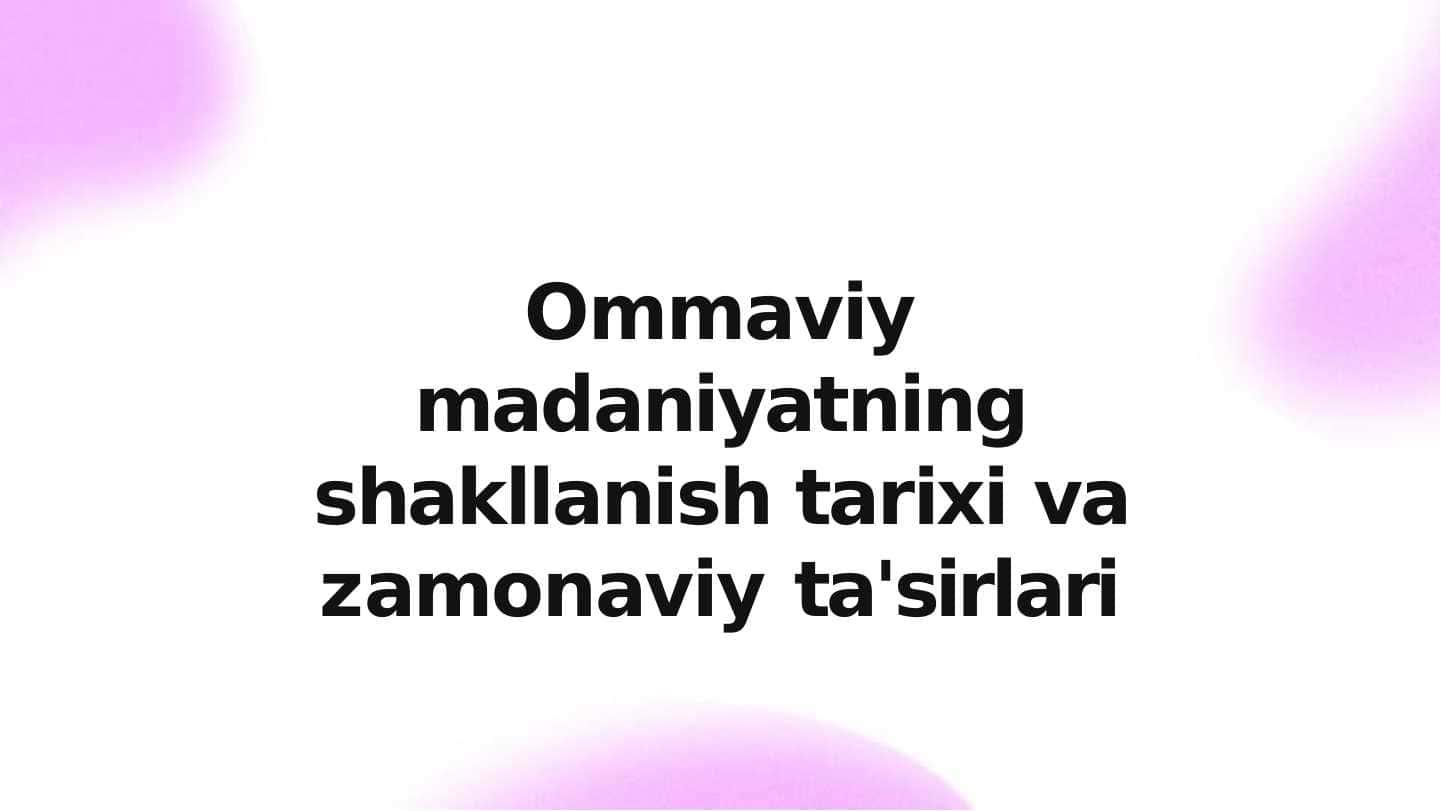 Ommaviy madaniyatning shakllanish tarixi va zamonaviy ta'sirlari