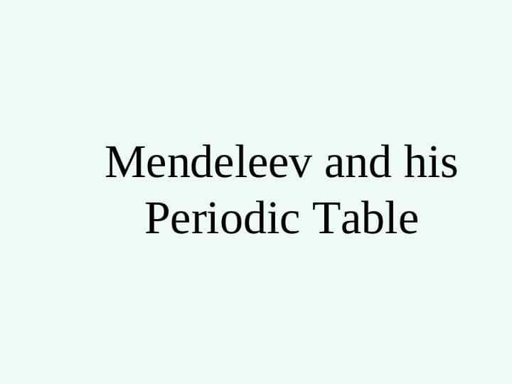 Mendeleev and his Periodic Table