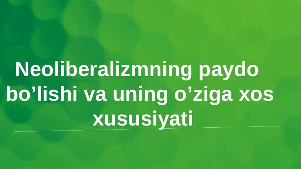 Neoliberalizmning paydo bo’lishi va uning o’ziga xos xususiyatlari.