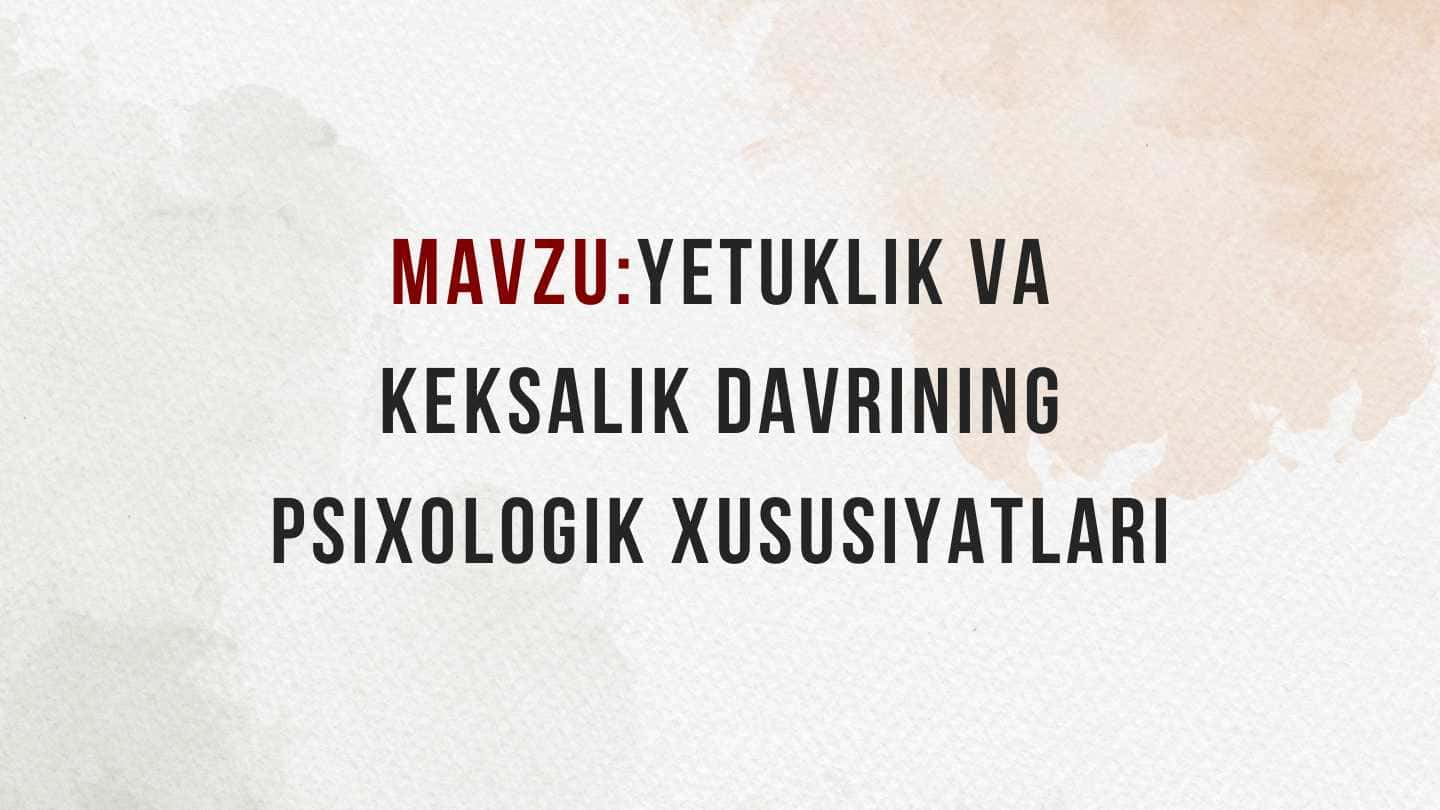Yetuklik va keksalik (gerantopsixologiya) davrining psixologik xususiyatlari