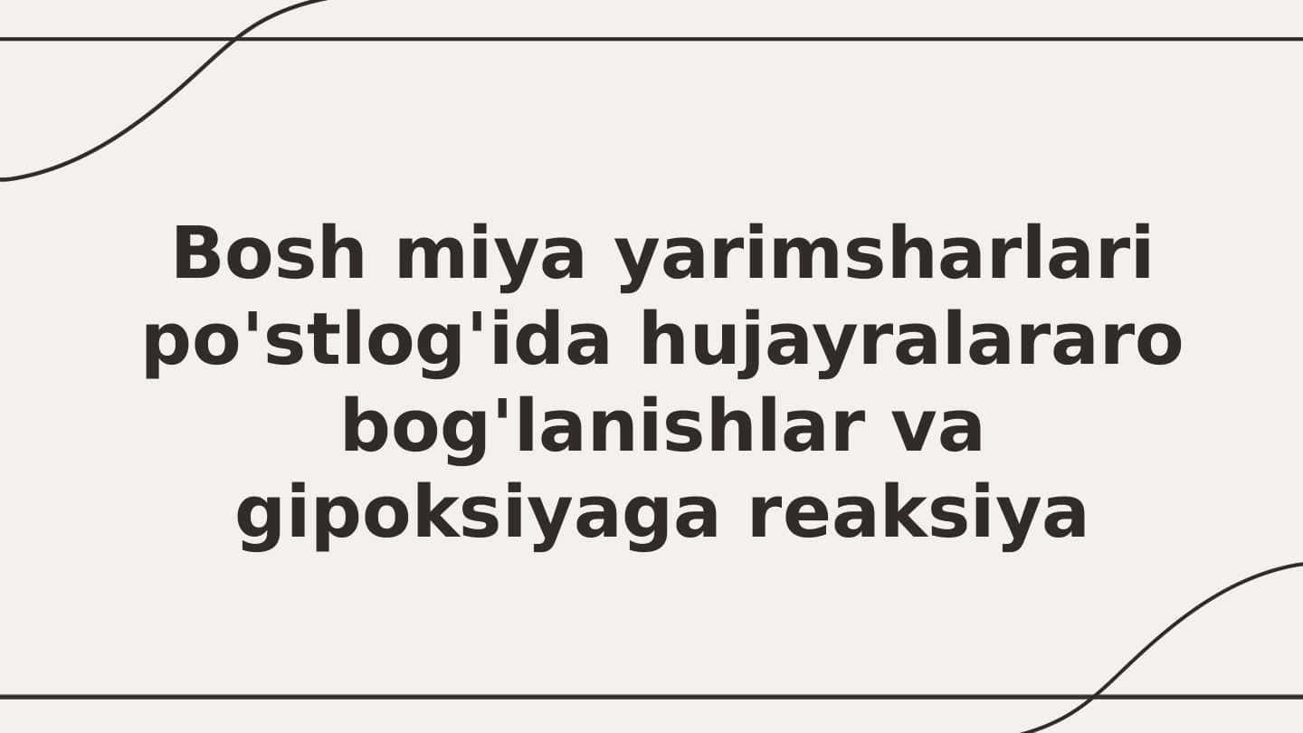 Bosh miya yarimsharlari po'stlog'ida hujayralararo bog'lanishlar va gipoksiyaga reaksiya