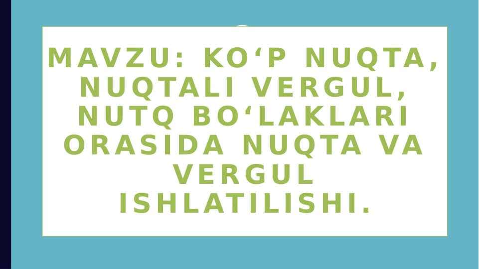 Ko‘p nuqta, nuqtali vergul, nutq bo‘laklari orasida nuqta va vergul ishlatilishi