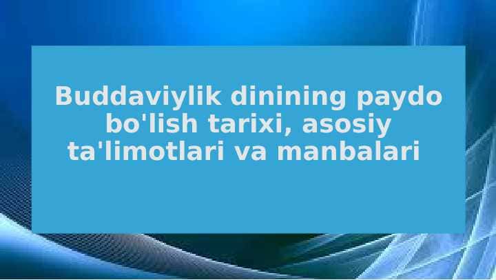 Buddaviylik dinining paydo bo'lish tarixi, asosiy ta'limotlari va manbalari