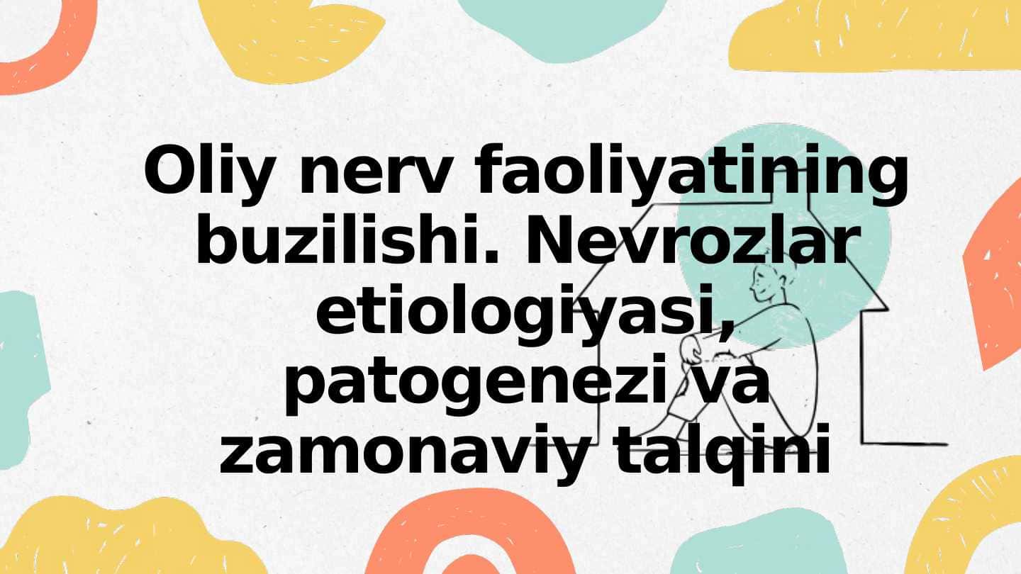 Oliy nerv faoliyatining buzilishi. Nevrozlar etiologiyasi, patogenezi va zamonaviy talqini