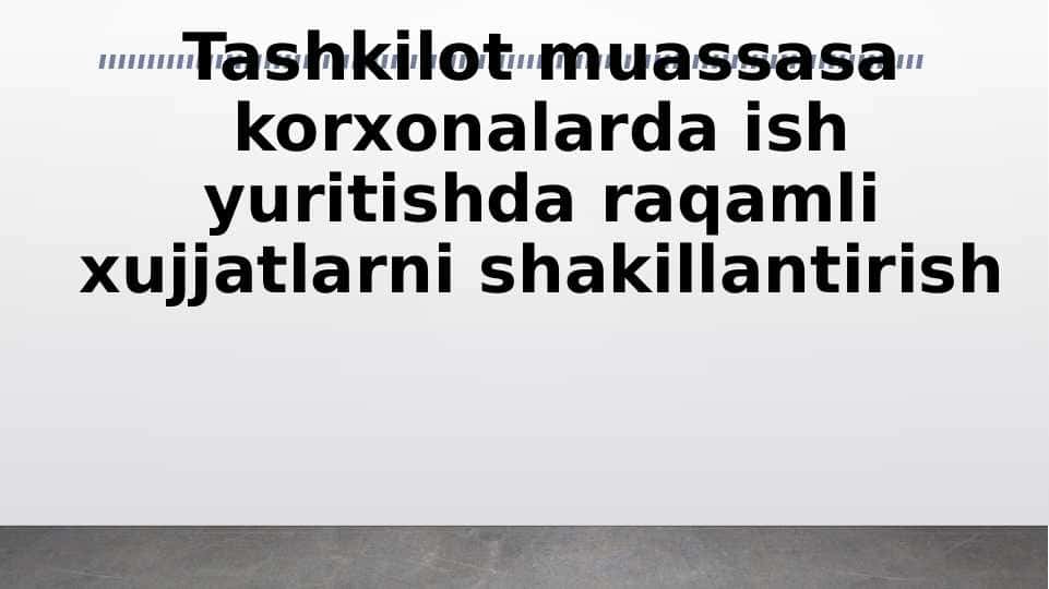 Tashkilot muassasa korxonalarda ish yuritishda raqamli xujjatlarni shakillantirish