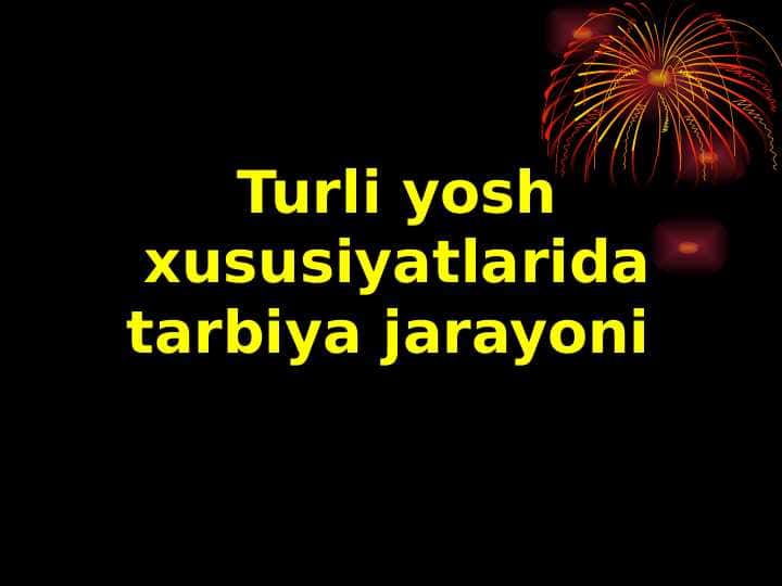 Turli yosh xususiyatlarida tarbiya jarayoni