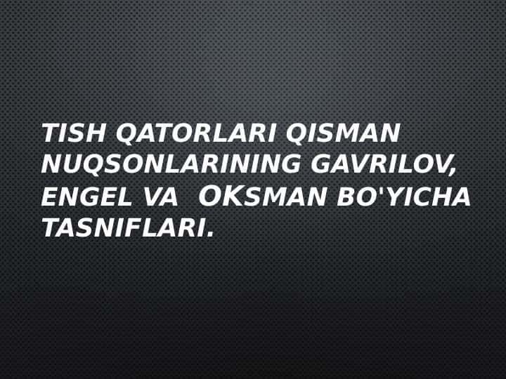 Tish qatorlari qisman nuqsonlarining Gavrilov Engel va Oksman bo'yicha tasniflari.
