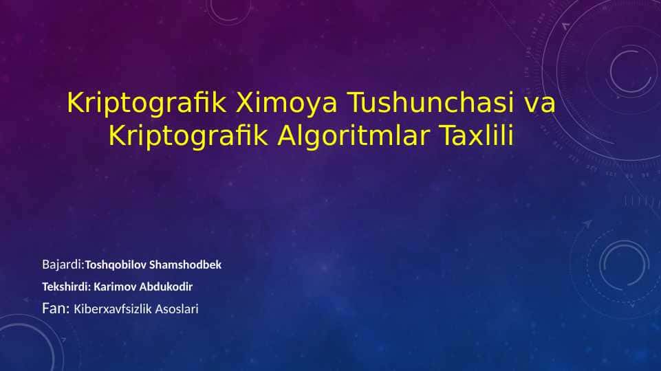 Kriptografik ximoya tushunchasi va kriptografik algoritmlar tahlili.