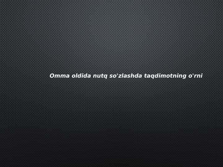 Omma oldida nutq
so'zlashda taqdimotning o'rni