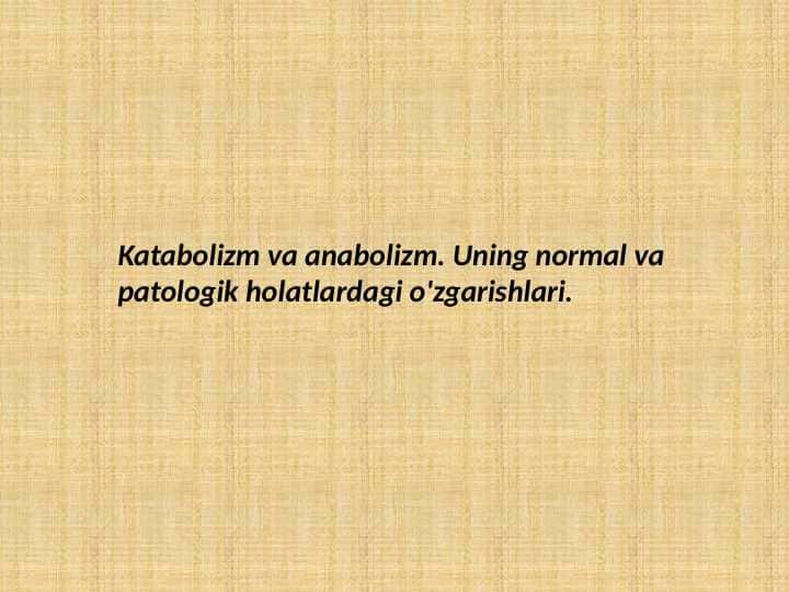 Katabolizm va anabolizm uning normal va patologik holatlardagi o'zgarishlari
