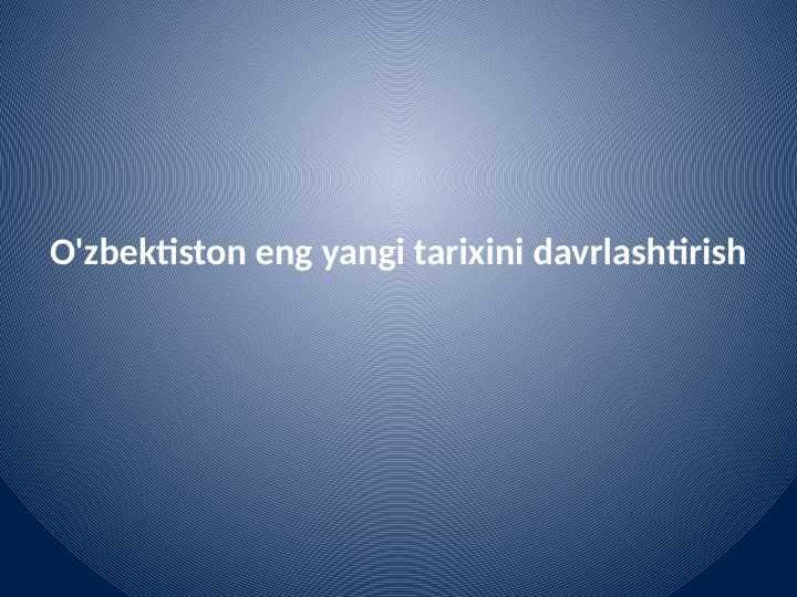 O'zbektiston eng yangi
tarixini davrlashtirish