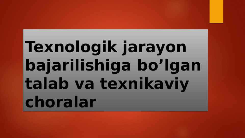 Texnologik jarayon bajarilishiga bo’lgan talab va texnikaviy choralar