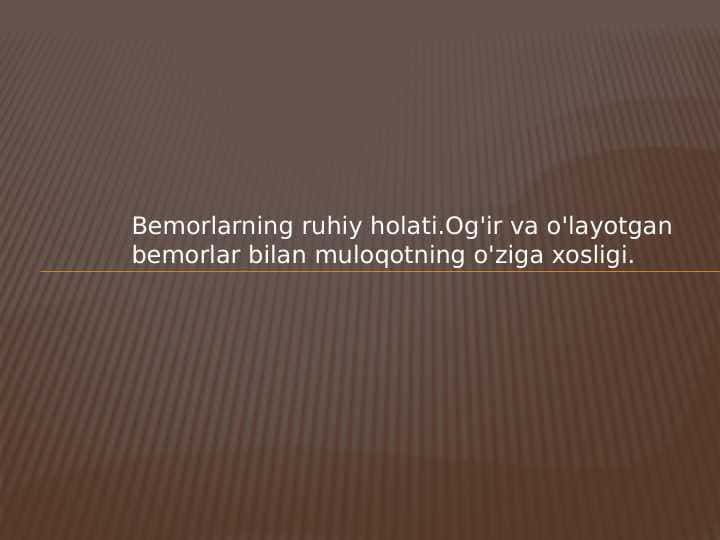 Bemorlarning ruhiy holati.Og'ir va o'layotgan bemorlar bilan muloqotning o'ziga xosligi.