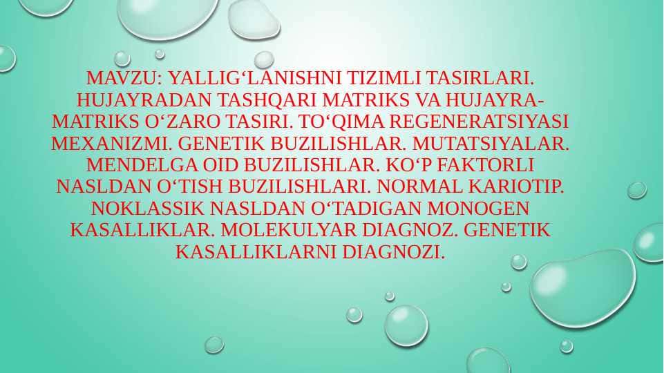 YALLIG'LANISHNI TIZIMLI TASIRLARI. HUJAYRADAN TASHQARI MATRIKS VA HUJAYRA- MATRIKS OʻZARO TASIRI. TO'QIMA REGENERATSIYASI MEXANIZMI. GENETIK BUZILISHLAR. MUTATSIYALAR. MENDELGA OID BUZILISHLAR. KO'P FAKTORLI NASLDAN O'TISH BUZILISHLARI. NORMAL KARIOTIP. NOKLASSIK NASLDAN O'TADIGAN MONOGEN KASALLIKLAR. MOLEKULYAR DIAGNOZ. GENETIK KASALLIKLARNI DIAGNOZI.