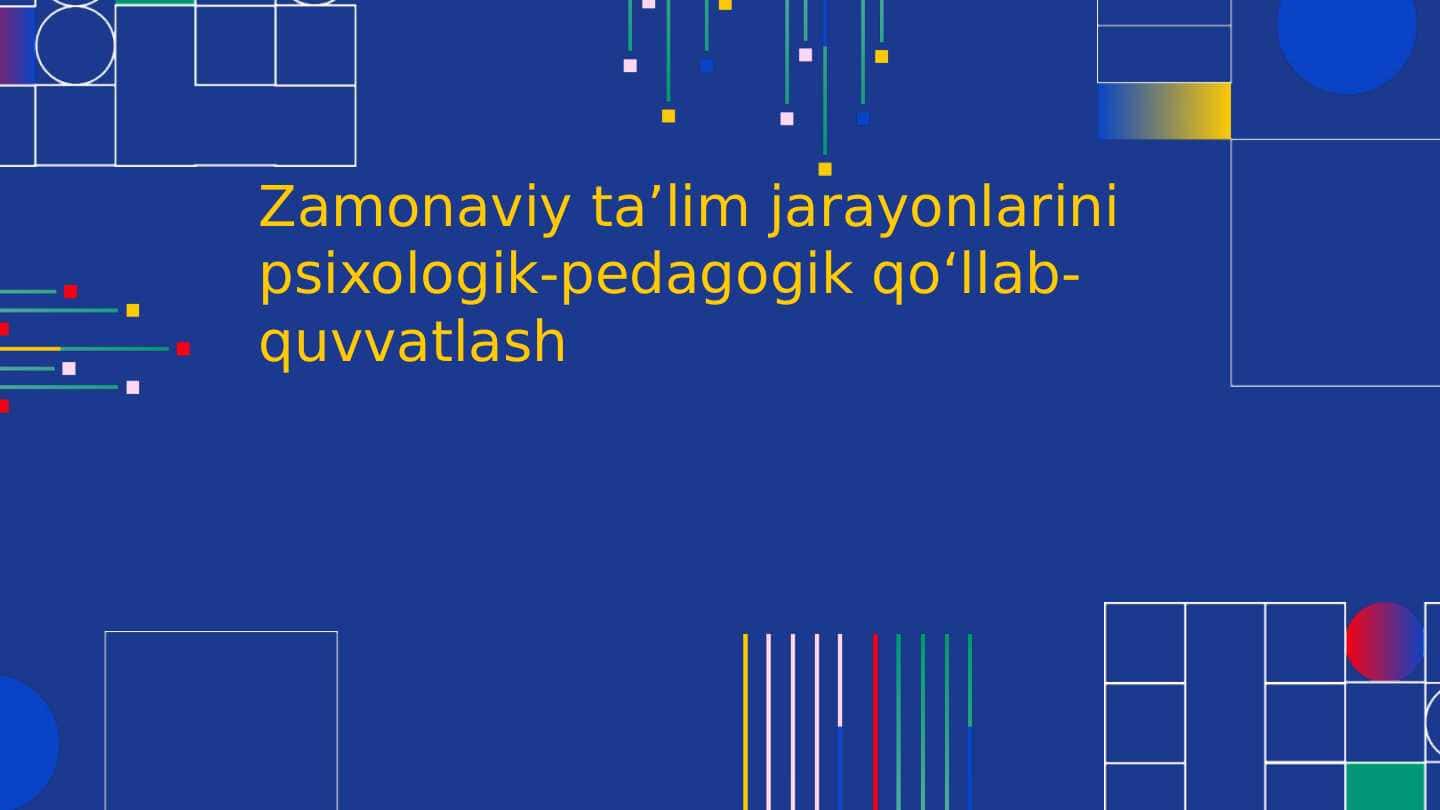 Zamonaviy ta’lim jarayonlarini psixologik-pedagogik qoʻllab-quvvatlash