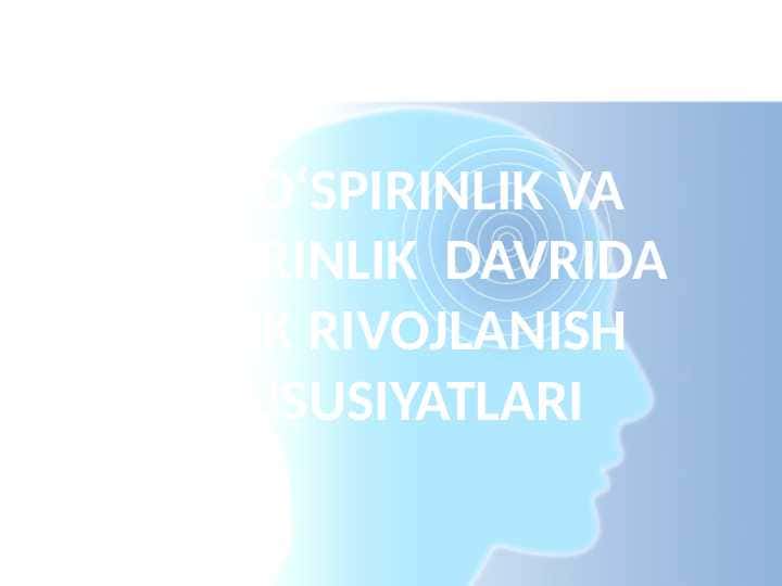 ILK O‘SPIRINLIK VA O`SPIRINLIK DAVRIDA PSIXIK RIVOJLANISH XUSUSIYATLARI
