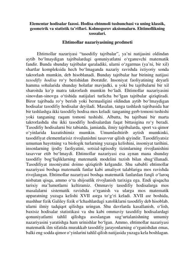 Elementar hodisalar fazosi. Hodisa ehtnmoli tushunchasi va uning klassik, geometrik va statistik ta’riflari. Kolmogorov aksiomalarn. Ehtimollikning xossalari.