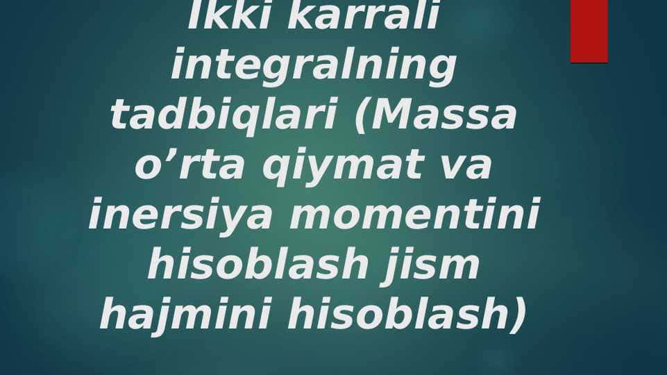 Ikki karrali integralning tadbiqlari. Massa o’rta qiymat va inersiya