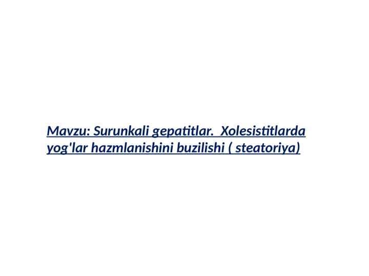 Mavzu: Surunkali gepatitlar. Xolesistitlarda yog'lar hazmlanishini buzilishi ( steatoriya)