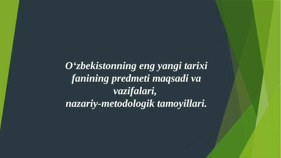 O‘zbekistonning eng yangi tarixi fanining predmeti maqsadi va vazifalari, nazariy-metodologik tamoyillari