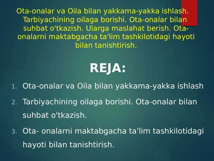 Ota-onalar va Oila bilan yakkama-yakka ishlash. Tarbiyachining oilaga borishi. Ota-onalar bilan suhbat o'tkazish. Ularga maslahat berish. Ota-onalarni maktabgacha ta'lim tashkilotidagi hayoti bilan tanishtirish.