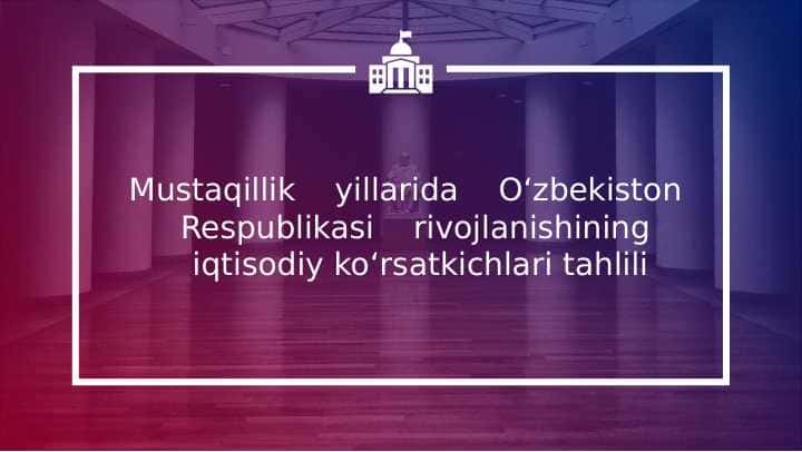 Mustaqillik yillarida O‘zbekiston Respublikasi rivojlanishining iqtisodiy ko‘rsatkichlari tahlili