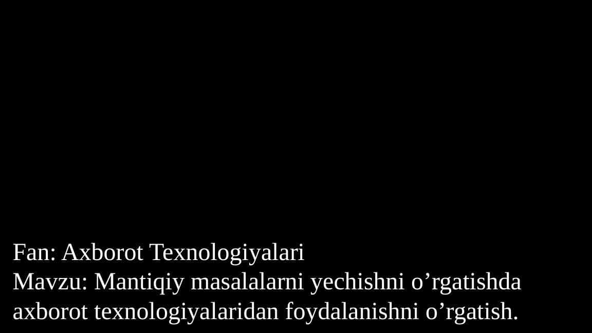 Mantiqiy masalalarni yechishni o’rgatishda axborot texnologiyalaridan foydalanishni o’rgatish